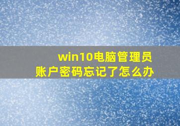 win10电脑管理员账户密码忘记了怎么办