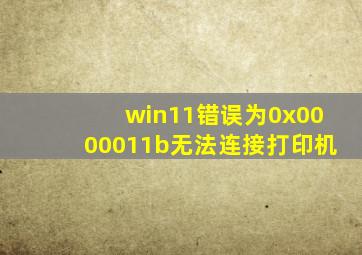 win11错误为0x0000011b无法连接打印机