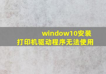 window10安装打印机驱动程序无法使用