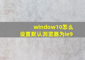 window10怎么设置默认浏览器为ie9