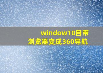 window10自带浏览器变成360导航