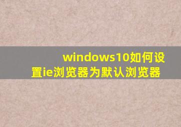 windows10如何设置ie浏览器为默认浏览器