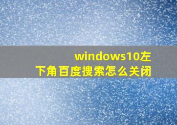 windows10左下角百度搜索怎么关闭