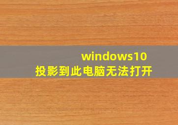 windows10投影到此电脑无法打开