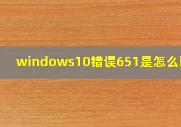 windows10错误651是怎么回事