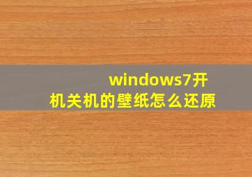 windows7开机关机的壁纸怎么还原