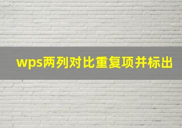 wps两列对比重复项并标出