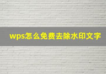 wps怎么免费去除水印文字