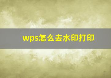 wps怎么去水印打印