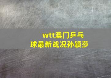 wtt澳门乒乓球最新战况孙颖莎