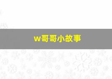 w哥哥小故事