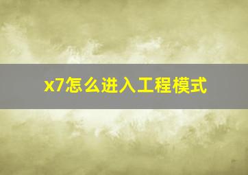 x7怎么进入工程模式