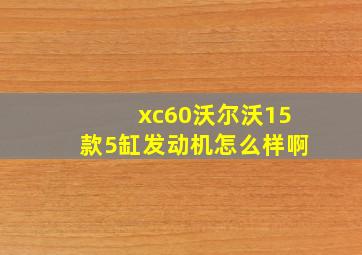 xc60沃尔沃15款5缸发动机怎么样啊