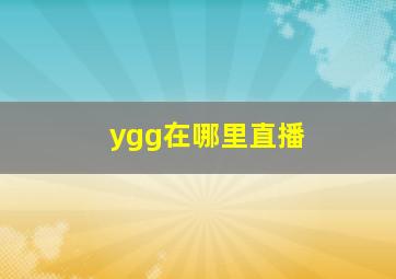 ygg在哪里直播