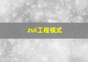 zui工程模式