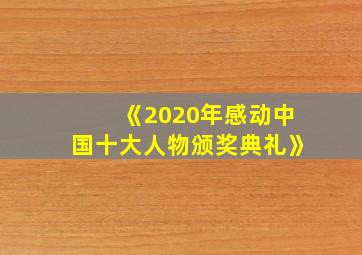 《2020年感动中国十大人物颁奖典礼》