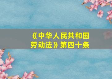 《中华人民共和国劳动法》第四十条