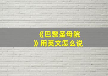 《巴黎圣母院》用英文怎么说