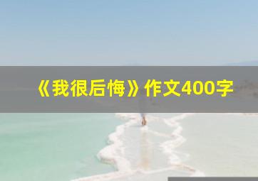 《我很后悔》作文400字