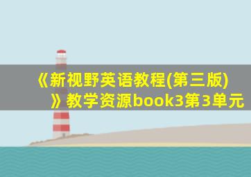 《新视野英语教程(第三版)》教学资源book3第3单元