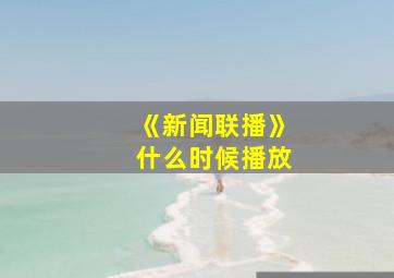 《新闻联播》什么时候播放