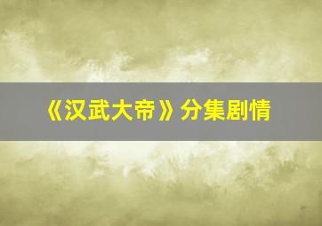 《汉武大帝》分集剧情