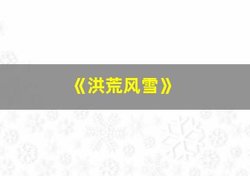 《洪荒风雪》