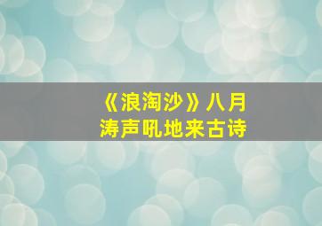 《浪淘沙》八月涛声吼地来古诗