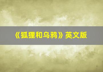 《狐狸和乌鸦》英文版