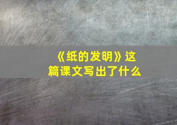 《纸的发明》这篇课文写出了什么