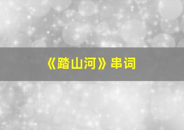 《踏山河》串词