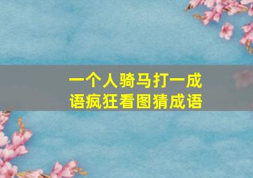 一个人骑马打一成语疯狂看图猜成语