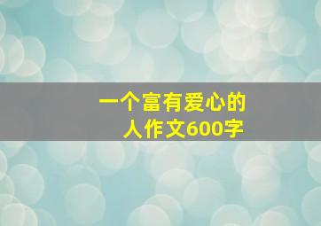 一个富有爱心的人作文600字