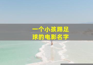 一个小孩踢足球的电影名字