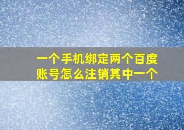 一个手机绑定两个百度账号怎么注销其中一个