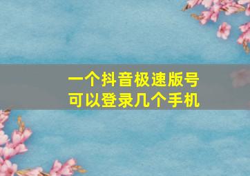 一个抖音极速版号可以登录几个手机