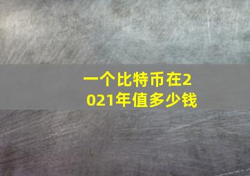 一个比特币在2021年值多少钱