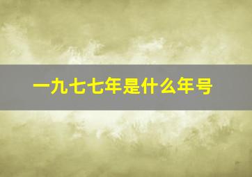 一九七七年是什么年号