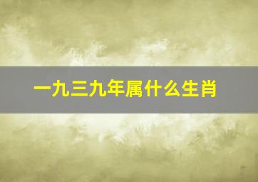 一九三九年属什么生肖