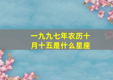 一九九七年农历十月十五是什么星座