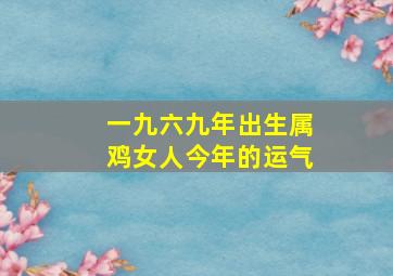 一九六九年出生属鸡女人今年的运气