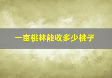 一亩桃林能收多少桃子