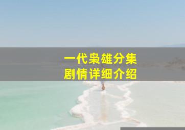 一代枭雄分集剧情详细介绍