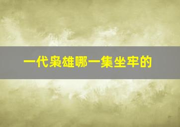 一代枭雄哪一集坐牢的