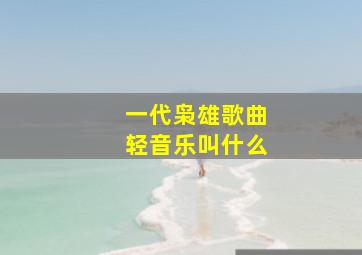 一代枭雄歌曲轻音乐叫什么