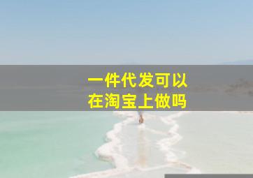 一件代发可以在淘宝上做吗