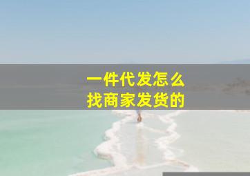 一件代发怎么找商家发货的