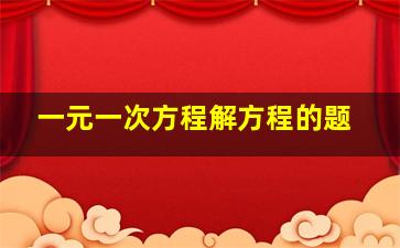 一元一次方程解方程的题