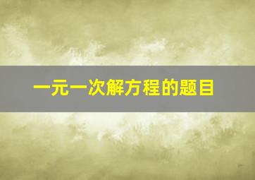 一元一次解方程的题目