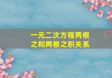 一元二次方程两根之和两根之积关系